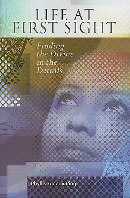 Life at First Sight: Finding the Divine in the Details By Phyllis Edgerly Ring Cover Image
