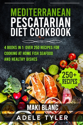 Mediterranean Pescatarian Diet Cookbook: 4 Books in 1: Over 250 Recipes For Cooking At Home Fish Seafood And Healthy Dishes Cover Image