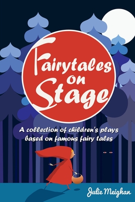 Fairytales on Stage: A Collection of Children's Plays based on Famous Fairy tales By Julie Meighan Cover Image