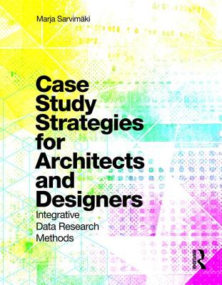 Case Study Strategies for Architects and Designers: Integrative Data Research Methods Cover Image