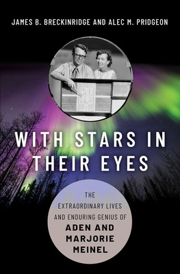 With Stars in Their Eyes: The Extraordinary Lives and Enduring Genius of Aden and Marjorie Meinel By James B. Breckinridge, Alec M. Pridgeon Cover Image