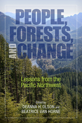 People, Forests, and Change: Lessons from the Pacific Northwest By Deanna H. Olson (Editor), Beatrice Van Horne (Editor) Cover Image