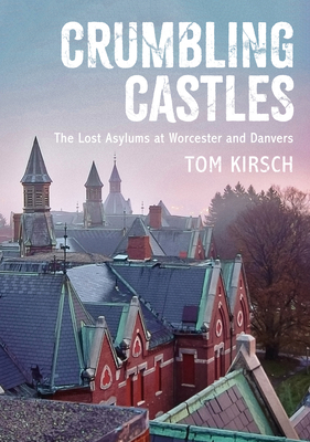 Crumbling Castles: The Lost Asylums at Worcester and Danvers Cover Image