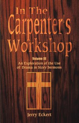 In the Carpenter's Workshop: An Exploration of the Use of Drama in Story Sermons By Jerry Eckert Cover Image