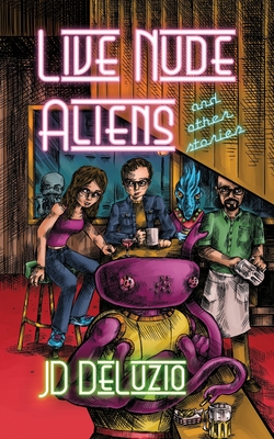 Live Nude Aliens and Other Stories By Jd Deluzio Cover Image