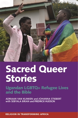 Sacred Queer Stories: Ugandan LGBTQ+ Refugee Lives & the Bible (Religion in Transforming Africa #7) Cover Image