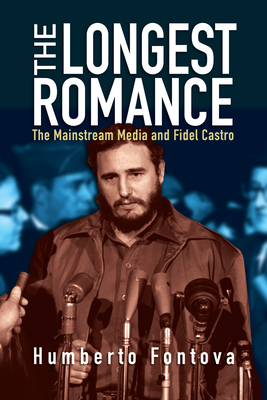 The Longest Romance: The Mainstream Media and Fidel Castro By Humberto Fontova Cover Image