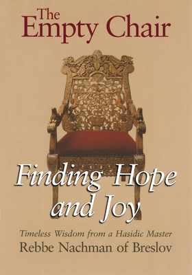 The Empty Chair: Finding Hope and Joy--Timeless Wisdom from a Hasidic Master, Rebbe Nachman of Breslov By Nachman of Breslov, Moshe Mykoff (Adapted by), Breslov Research Institute (Adapted by) Cover Image