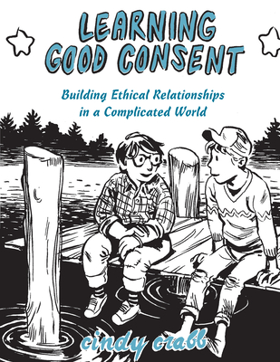 Learning Good Consent: Building Ethical Relationships in a Complicated World (Good Life) Cover Image