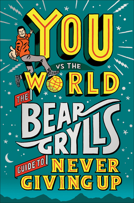 You Vs the World: The Bear Grylls Guide to Never Giving Up By Bear Grylls Cover Image