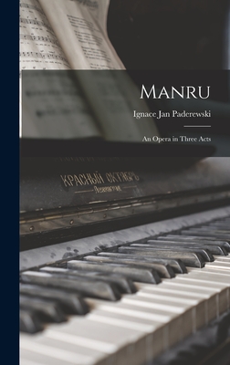 Manru: An Opera in Three Acts By Ignace Jan Paderewski Cover Image