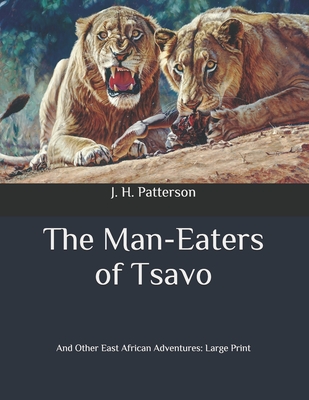 The Man-Eaters of Tsavo: And Other East African Adventures: Large Print By J. H. Patterson Cover Image