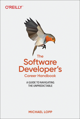 The Software Developer's Career Handbook: A Guide to Navigating the Unpredictable By Michael Lopp Cover Image