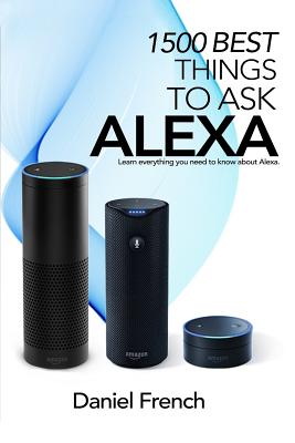 Alexa: 1500 Best Things to Ask Alexa: Learn everything you need to know about Alexa Cover Image