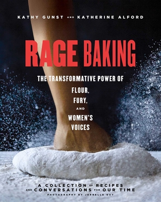 Rage Baking: The Transformative Power of Flour, Fury, and Women's Voices: A Cookbook By Katherine Alford, Kathy Gunst Cover Image