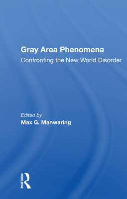 Gray Area Phenomena: Confronting the New World Disorder By Max G. Manwaring (Editor) Cover Image