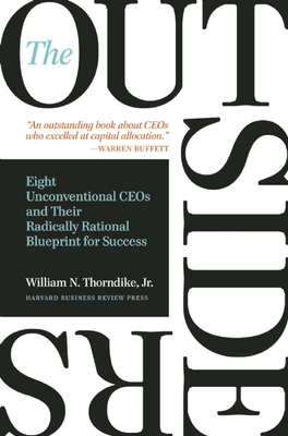 The Outsiders: Eight Unconventional CEOs and Their Radically Rational Blueprint for Success By William N. Thorndike Cover Image