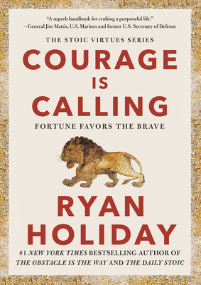 Courage Is Calling: Fortune Favors the Brave (The Stoic Virtues Series) By Ryan Holiday Cover Image