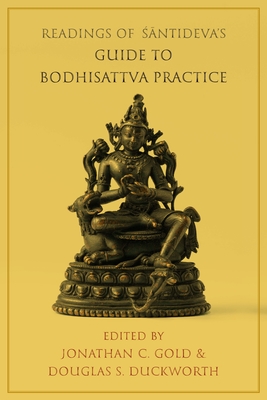 Readings of Śāntideva's Guide to Bodhisattva Practice (Columbia Readings of Buddhist Literature) By Jonathan C. Gold (Editor), Douglas S. Duckworth (Editor) Cover Image