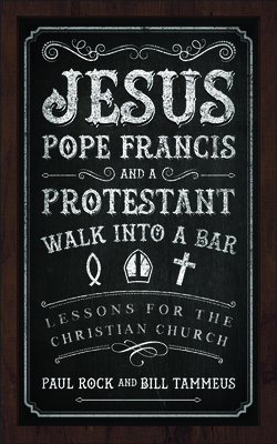 Jesus, Pope Francis, and a Protestant Walk Into a Bar: Lessons for the Christian Church Cover Image