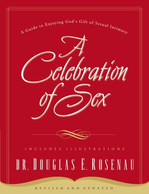 A Celebration of Sex: A Guide to Enjoying God's Gift of Sexual Intimacy By Douglas E. Rosenau Cover Image