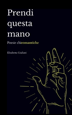 Prendi Questa Mano: Poesie chiromantiche By Elisabetta Giuliani Cover Image