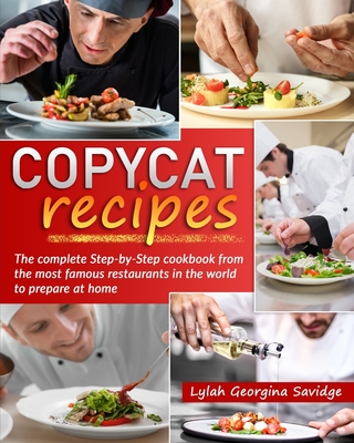 Copycat recipes: The complete Step-by-Step cookbook from the most famous restaurants in the world to prepare at home By Lylah Georgina Savidge Cover Image