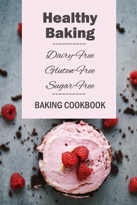 Healthy Baking: Dairy-Free, Gluten-Free, Sugar-Free Baking Cookbook: Delicious Cookies, Biscuits, Cakes, Breads & More By Lavonne Davis Cover Image