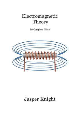 Electromagnetic Theory: for Complete Idiots By Jasper Knight Cover Image