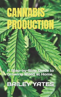 Cannabis Production: A Step-by-Step Guide to Growing Weed at Home Cover Image