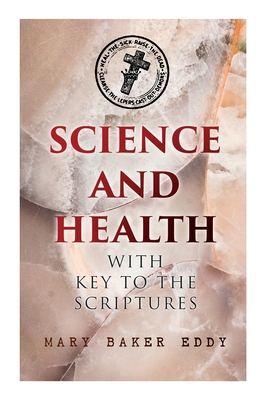 Science and Health with Key to the Scriptures: The Essential Work of the Christian Science By Mary Baker Eddy Cover Image