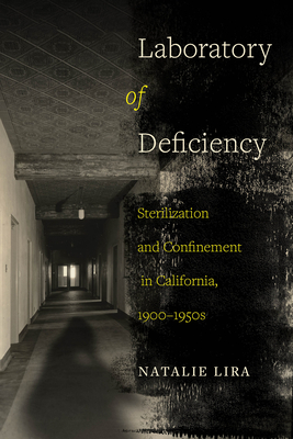 Laboratory of Deficiency: Sterilization and Confinement in California, 1900–1950s (Reproductive Justice: A New Vision for the 21st Century #6)