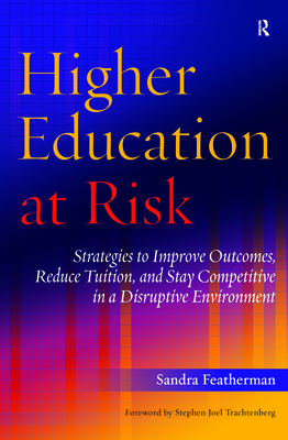 Higher Education at Risk: Strategies to Improve Outcomes, Reduce Tuition, and Stay Competitive in a Disruptive Environment Cover Image