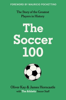 The Soccer 100 By The Athletic, Oliver Kay, James Horncastle Cover Image