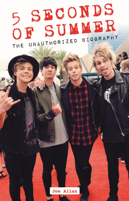 5 Seconds of Summer: The Unauthorized Biography By Joe Allan Cover Image