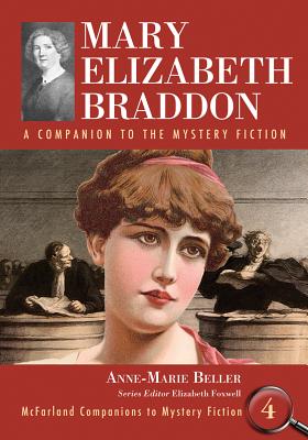 Mary Elizabeth Braddon: A Companion to the Mystery Fiction (McFarland Companions to Mystery Fiction #4) By Anne-Marie Beller, Elizabeth Foxwell (Editor) Cover Image