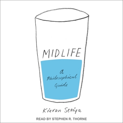 Midlife: A Philosophical Guide By Kieran Setiya, Stephen R. Thorne (Read by) Cover Image