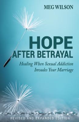 Hope After Betrayal: When Sexual Addiction Invades Your Marriage By Meg Wilson Cover Image