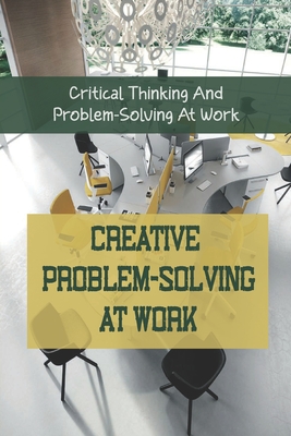 Creative Problem-Solving At Work: Critical Thinking And Problem-Solving At Work: Problem-Solving Skills Resume Cover Image