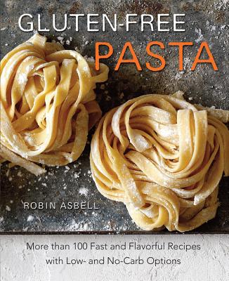 Gluten-Free Pasta: More than 100 Fast and Flavorful Recipes with Low- and No-Carb Options Cover Image