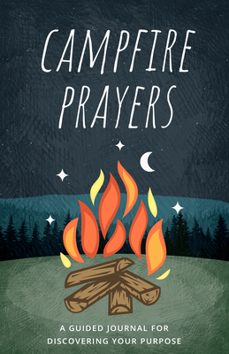 Campfire Prayers: A Guided Journal for Discovering Your Purpose By Nate Johnston Cover Image