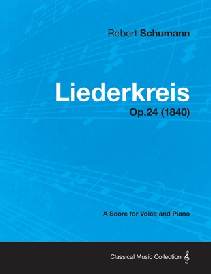 Liederkreis - A Score for Voice and Piano Op.24 (1840) By Robert Schumann Cover Image