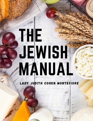 The Jewish Manual: Modern Cookery with a Collection of Valuable Recipes By Lady Judith Cohen Montefiore Cover Image