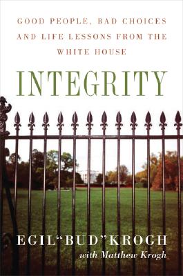 Integrity: Good People, Bad Choices, and Life Lessons from the White House By Egil Krogh, Matt Krogh Cover Image