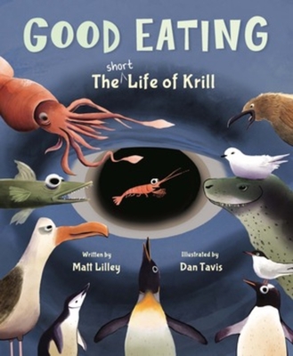 Good Eating: The Short Life of Krill By Matt Lilley, Dan Tavis (Illustrator) Cover Image