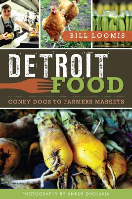 Detroit Food: Coney Dogs to Farmers Markets (American Palate) By Bill Loomis, Ankur Dholakia (Photographer) Cover Image