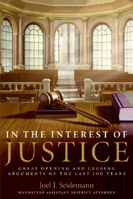 In the Interest of Justice: Great Opening and Closing Arguments of the Last 100 Years By Joel Seidemann Cover Image