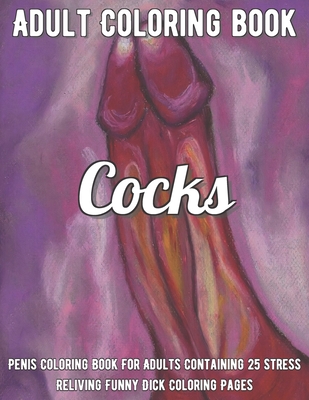 Cocks Coloring Book Penis Coloring Book For Adults Containing 25 Stress Reliving Funny Dick Coloring Pages Paperback The Elliott Bay Book Company