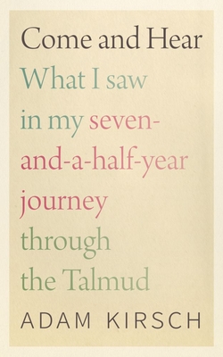 Come and Hear: What I Saw in My Seven-and-a-Half-Year Journey through the Talmud By Adam Kirsch Cover Image