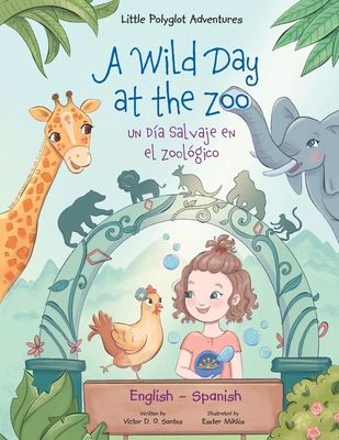 A Wild Day at the Zoo / Un Día Salvaje en el Zoológico - Bilingual Spanish and English Edition: Children's Picture Book By Victor Dias de Oliveira Santos Cover Image